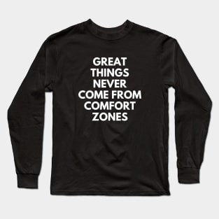 Great Things Never Come From Comfort Zones Long Sleeve T-Shirt